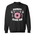 Donut Give Up Pun Motivational Bodybuilding Workout Sweatshirt