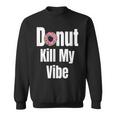 Donut Kill My Vibe Funny Doughnut Sweatshirt