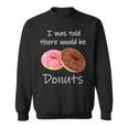 Doughnut I Was Told There Would Be Donuts Donut Lover Sweatshirt