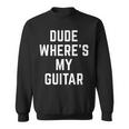 Dude Wheres My Guitar Funny Musician Guitarist Gift Quote Guitar Funny Gifts Sweatshirt
