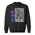 Either You Love Rc Cars Or You Are Wrong Rc Car Cars Funny Gifts Sweatshirt
