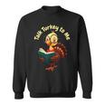 Feathered Conversations Talk Turkey To Me Thanksgiving Sweatshirt