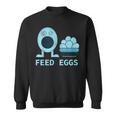 Feed Eggs I Think You Should Leave Sweatshirt