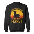 Ferret Never Underestimate A Man With A Ferret Gift For Mens Sweatshirt