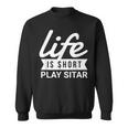 Fun Musician Life Is Short Play Sitar Sweatshirt Fun Musician Life Is Short Play Sitar Sweatshirt