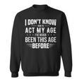 Funny Act My Age Quote I Dont Know How To Act My Age Sweatshirt