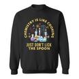 Funny Chemistry Is Like Cooking Just Dont Lick The Spoon Sweatshirt