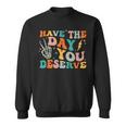 Funny Have The Day You Deserve Motivational Quote Sweatshirt