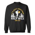 Hiker Hiking It's Just Another Half Mile Or So Sweatshirt