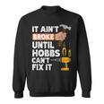 Hobbs Handyman Hardware Store Tools Ain't Broke Sweatshirt