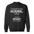 Funny - I Tried To Be Normal Once - Worst Minute Of My Life Sweatshirt