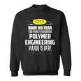 Polymer Engineering Major Have No Fear Sweatshirt