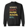 Retro Paper-Mache Sorry Can't Paper-Mache Bye Sweatshirt