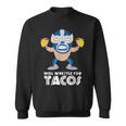 Funny Will Wrestle For Tacos Mexican Luchador Tacos Funny Gifts Sweatshirt