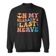 Groovy On My Husbands Last Nerve Funny For Men Husbands Sweatshirt Groovy On My Husbands Last Nerve Funny For Men Husbands Sweatshirt