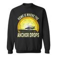 Home Is Where The Anchor Drops Boat Nautical Sailor Boating Sweatshirt