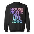 House Music All Life Long - Edm Rave Sweatshirt