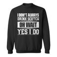 I Dont Always Drink Scotch Oh Wait Yes I Do Sweatshirt