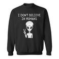 I Dont Believe In Humans Funny Alien Ufo Lover Weird UFO Funny Gifts Sweatshirt