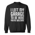 I Left My Garage To Be Here Youre Welcome Retro Garage Guy Sweatshirt