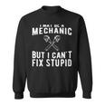 I Maybe A Mechanic But I Cant Fix Stupid Mechatronics Sweatshirt