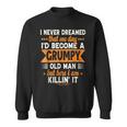 I Never Dreamed Id Become A Grumpy Old Man Sweatshirt