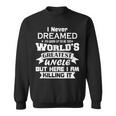 I Never Dreamed Id Grow Up To Be The Worlds Greatest Uncle Sweatshirt