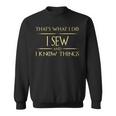 I Sew And I Know Things Sewing Quote Sweatshirt