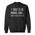I Tried To Be Normal Once Worst 2 Minutes Of My Life Funny Sweatshirt