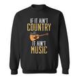 If It Aint Country It Aint Music Funny Country Music Sweatshirt