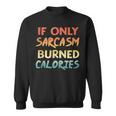 If Only Sarcasm Burned Calories Funny Workout Quote Sweatshirt