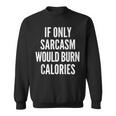 If Only Sarcasm Would Burn Calories Funny Joke Sweatshirt