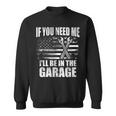 If You Need Me Ill Be In The Garage Car Dad Mechanics Sweatshirt
