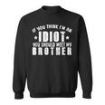 If You Think Im An Idiot You Should Meet My Brother Funny Funny Gifts For Brothers Sweatshirt