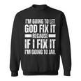 Im Gonna Let God Fix It Because If I Fix It Im Going To Jail Sweatshirt