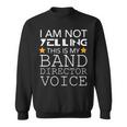 I'm Not Yelling This Is My Band Director Voice Sweatshirt