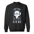I Inject Myself With Stuff That Would Kill You So Be Nice Sweatshirt