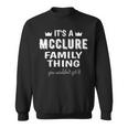 Its A Mcclure Family Thing You Wouldnt Get It Mcclure Sweatshirt