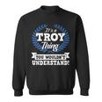 Its A Troy Thing You Wouldnt Understand Name Sweatshirt