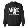 Its An Anime Thing You Wouldnt Understand Sweatshirt