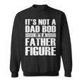 Its Not A Dad Bod Its A Father Figure Fathers Day Gift For Mens Sweatshirt