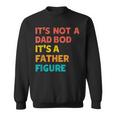 Its Not A Dad Bod Its A Father Figure - Funny Fathers Day Sweatshirt