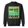 Its Not A Dad Bod Its A Father Figure Sweatshirt