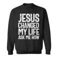 Jesus Changed My Life Ask Me How Christian Quote Sweatshirt