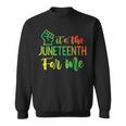 Junenth Fist Its The Junenth For Me African American Sweatshirt