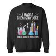 I Made A Chemistry Joke There Was No Reaction Chemistry Sweatshirt