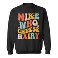 Mike Who Cheese Hairy Adult Meme Social Media Joke Sweatshirt