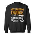 My Broom Broke So Now I Go Running Funny Witch Gift Running Funny Gifts Sweatshirt