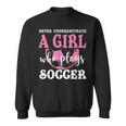 Never Underestimate A Girl Who Plays Soccer Cool Players Sweatshirt