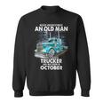Never Underestimate An Old Man Who Is A Trucker Born October Sweatshirt